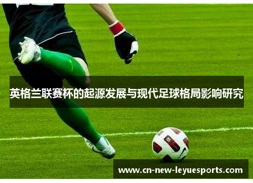 英格兰联赛杯的起源发展与现代足球格局影响研究