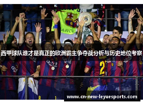 西甲球队谁才是真正的欧洲霸主争夺战分析与历史地位考察