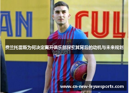 费兰托雷斯为何决定离开俱乐部探索其背后的动机与未来规划