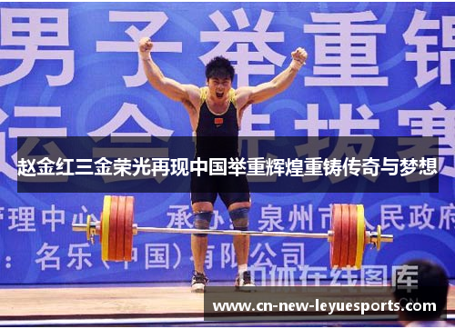 赵金红三金荣光再现中国举重辉煌重铸传奇与梦想