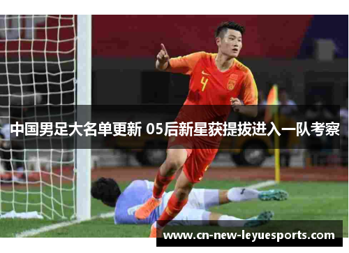中国男足大名单更新 05后新星获提拔进入一队考察