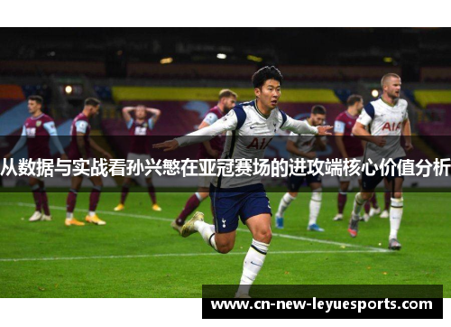 从数据与实战看孙兴慜在亚冠赛场的进攻端核心价值分析
