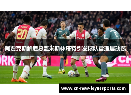 阿贾克斯解雇总监米斯林塔特引发球队管理层动荡